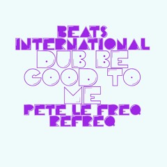 Beats International - Dub Be Good To Me (Pete Le Freq Refreq)