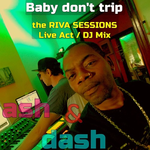 05 - ASH & DASH - baby don't trip - (Skender daBalkanimal & Mel Hammond) - RIVA SESSIONS Live 2 Two