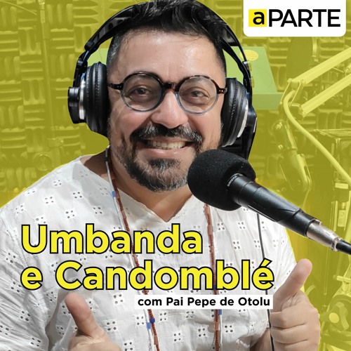 Podcast - Umbanda e Candomblé com Pai Pepe De Otolu