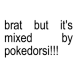 brat but it's mixed by pokedorsi!!!