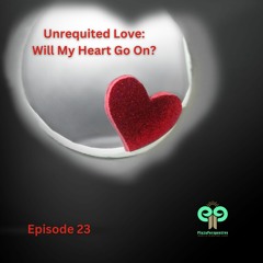 Ep23 Unrequited Love: Will My Heart Go On?