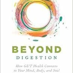 Get KINDLE PDF EBOOK EPUB Beyond Digestion: How GUT Health Connects to Your Mind, Body, and Soul by