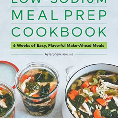 [Access] KINDLE 📔 Low-Sodium Meal Prep Cookbook: 6 Weeks of Easy, Flavorful Make-Ahe