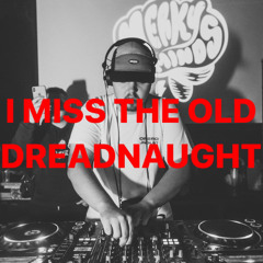 I MISS THE OLD DREADNAUGHT