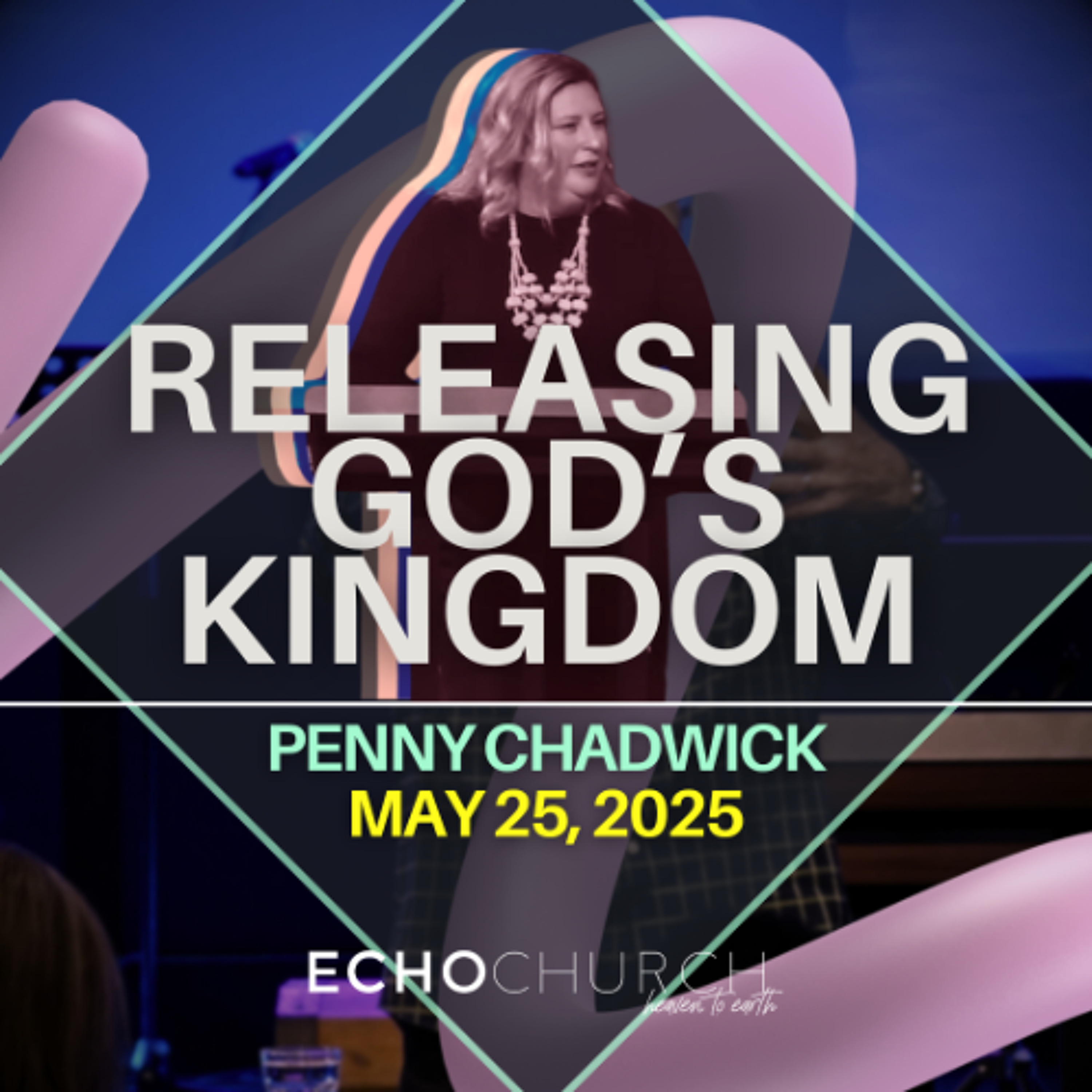 Releasing God's Kingdom. Penny Chadwick / 25.05.25