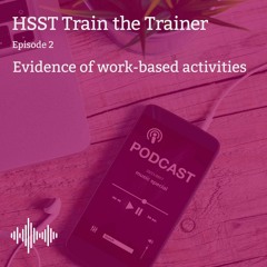 HSST Train the Trainer - Episode 2: Evidence of work-based activities