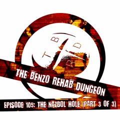 The Benzo Rehab Dungeon - Ep 105: The Nazbol Hole (part 3 of 3)