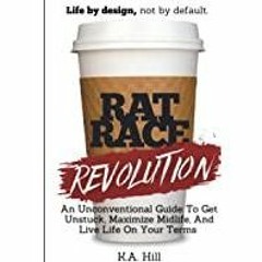 (PDF)(Read) Rat Race Revolution: An Unconventional Guide To Get Unstuck, Maximize Midlife, And Live