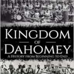 [GET] PDF 📂 Kingdom of Dahomey: A History from Beginning to End by Hourly History PD