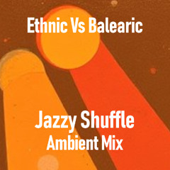 Ethnic Vs Balearic (Jazzy Shuffle Ambient Mix)