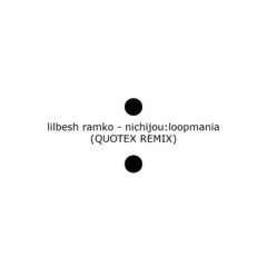 lilbesh ramko - nichijou:loopmania (QUOTEX REMIX)