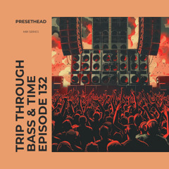 Trip Through Bass & Time - Ep. 132