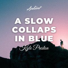 Kyle Preston - A Slow Collapse in Blue