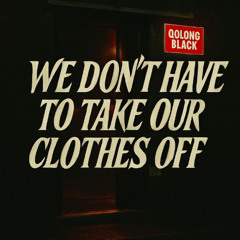 Take Our Clothes Off (Oolong Black & ten leaves UK House Remix)