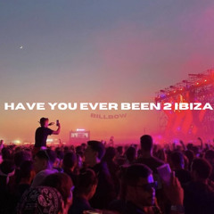 HAVE YOU EVER BEEN 2 IBIZA (Billbow Ibiza mix)