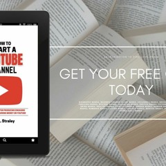 How To Start A YouTube Channel: The Utimate Guide For Producing Engaging Video Content And Earn