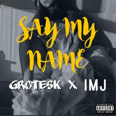 Say My Name - Grotesk X IMJ
