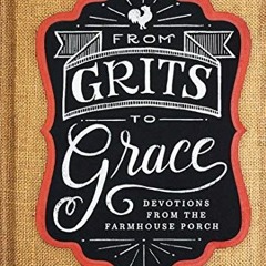 VIEW [EPUB KINDLE PDF EBOOK] From Grits to Grace: Devotions from the Farmhouse Porch