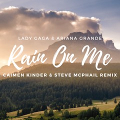 Lady Gaga & Ariana Grande - Rain On Me ( Caimen Kinder & Steve Mcphail Remix )