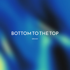 Spenny - Bottom To The Top