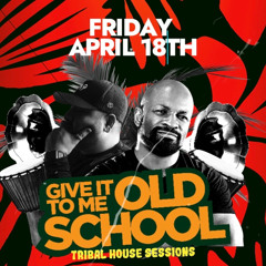 GIVE IT TO ME OLD SCHOOL - TRIBAL HOUSE SESSIONS - APRIL 18 2025