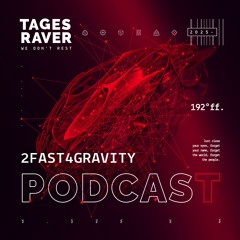 2FAST4GRAVITY: Tagesraver Podcast 192
