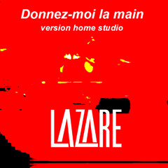 DONNEZ MOI LA MAIN - LAZARE