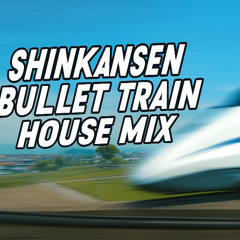 Shinkansen Bullet Train House Mix (May 2025)