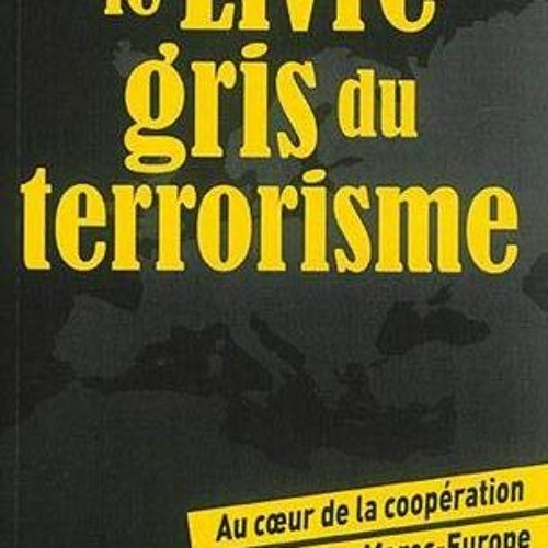 View EPUB KINDLE PDF EBOOK Le Livre Gris Du Terrorisme (Rv): AU coeur DE LA COOPERATION SECURITAIRE
