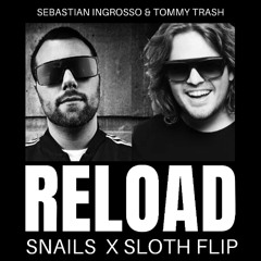Sebastian Ingrosso & Tommy Trash - Reload (SNAILS X SLOTH FLIP)