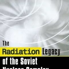 ^#DOWNLOAD@PDF^# The Radiation Legacy of the Soviet Nuclear Complex: An Analytical Overview #KI