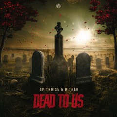 Spitnoise & Dither - Dead To Us