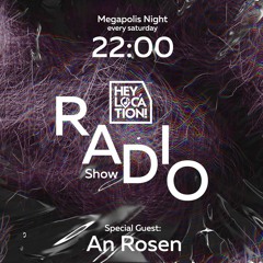 Hey,Location! Radio Show - An Rosen(Megapolis Night) 16.04.2022