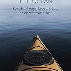 Access KINDLE PDF EBOOK EPUB The Last Layer of the Ocean: Kayaking through Love and L