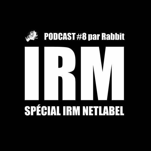 IRM Podcasts - #8/L'aventure IRM Netlabel (par Rabbit)