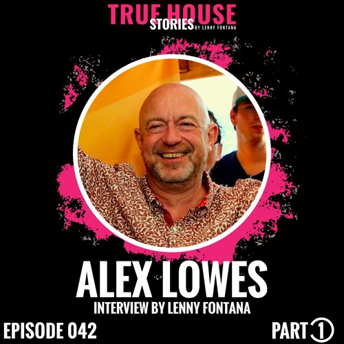 Alex Lowes Interviewed By Lenny Fontana For True House Stories™ # 042 (Part 1)