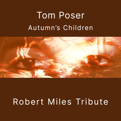 Tom Poser - Autumn's Children (Robert Miles Tribute)