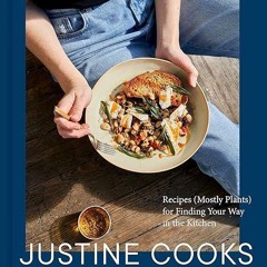 ✔read❤ Justine Cooks: A Cookbook: Recipes (Mostly Plants) for Finding Your Way in the