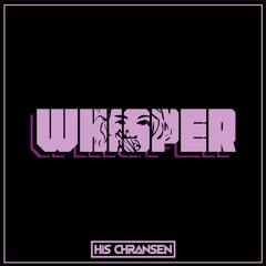 His Chransen - Whisper (500 FOLLOWER FREE DL)