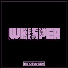 His Chransen - Whisper (500 FOLLOWER FREE DL)