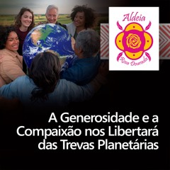 A Generosidade e a Compaixão nos Libertará das Trevas Planetárias