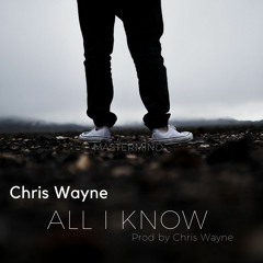 Chris Wayne  All I Know   Prod by Chris Wayne