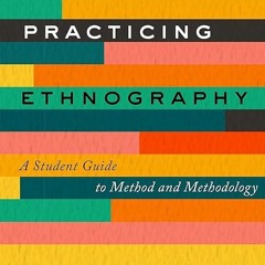 Epub✔ Practicing Ethnography: A Student Guide to Method and Methodology