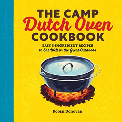 GET PDF 💛 The Camp Dutch Oven Cookbook: Easy 5-Ingredient Recipes to Eat Well in the