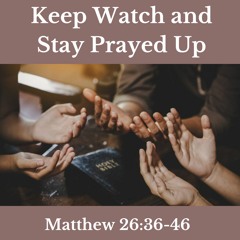 Keep Watch And Stay Prayed Up