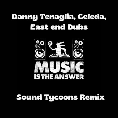 Danny Tenaglia, Celeda, East end Dubs - Music Is The Answer (Sound Tycoons Remix) V2*filter 4 copy*