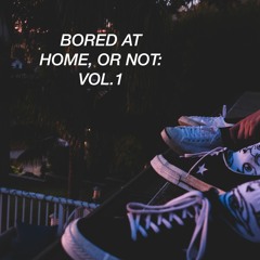 Bored At Home, Or Not: Vol. 1
