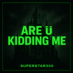ARE Ü KIDDING ME