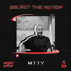 Select The Motion 021: Mtty