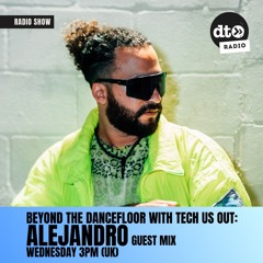 Beyond The DanceFloor w/ Tech Us Out & Guest ALEJANDRO #022